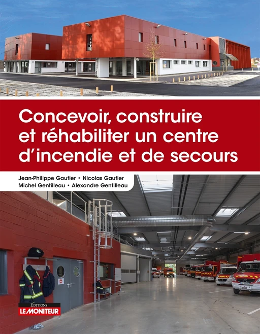 Concevoir, construire et réhabiliter un centre d'incendie et de secours - Jean-Philippe Gautier, Nicolas Gautier, Michel Gentilleau, Alexandre Gentilleau - Le Moniteur